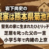 岩下尚史の実家は熊本県菊池市の堅気の家！父に叱られても新橋演舞場へ通った少年時代