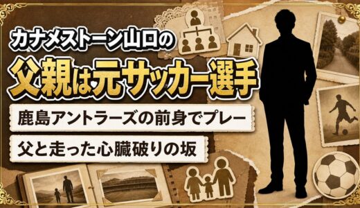 カナメストーン山口の父親は鹿島アントラーズ前身の選手！父と走った心臓破りの坂とは