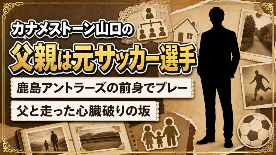 カナメストーン山口の父親は鹿島アントラーズ前身の選手！父と走った心臓破りの坂とは