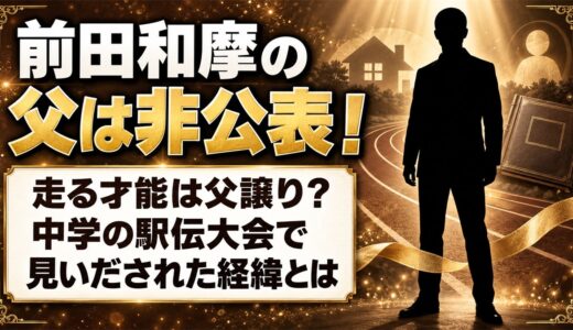 前田和摩の父は非公表！走る才能は父譲りなのか、中学の駅伝大会で見いだされた経緯とは