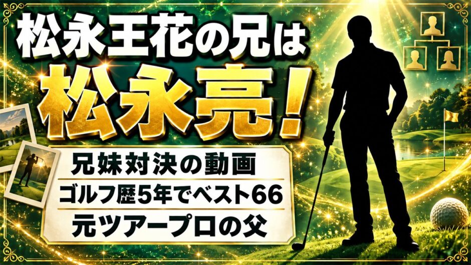 松永王花の兄は松永亮！兄妹対決の動画で見せたゴルフの腕前とは